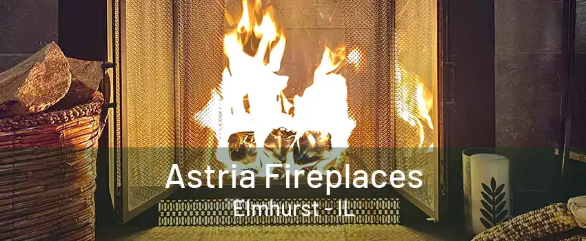 Astria Fireplaces Elmhurst - IL