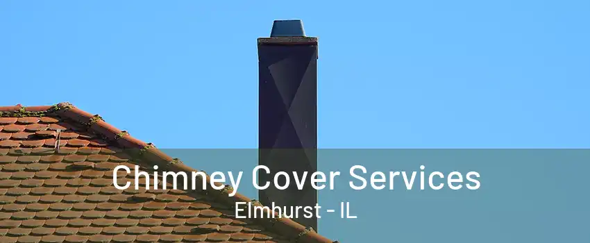 Chimney Cover Services Elmhurst - IL