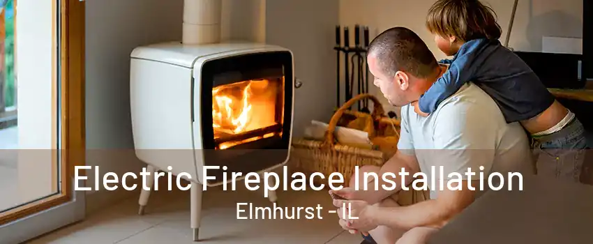 Electric Fireplace Installation Elmhurst - IL