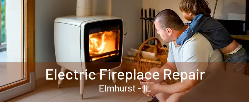 Electric Fireplace Repair Elmhurst - IL