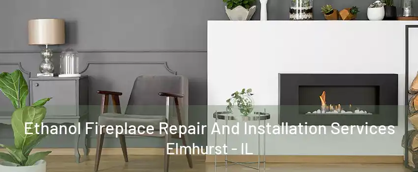 Ethanol Fireplace Repair And Installation Services Elmhurst - IL