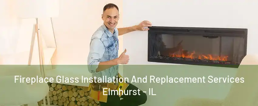 Fireplace Glass Installation And Replacement Services Elmhurst - IL