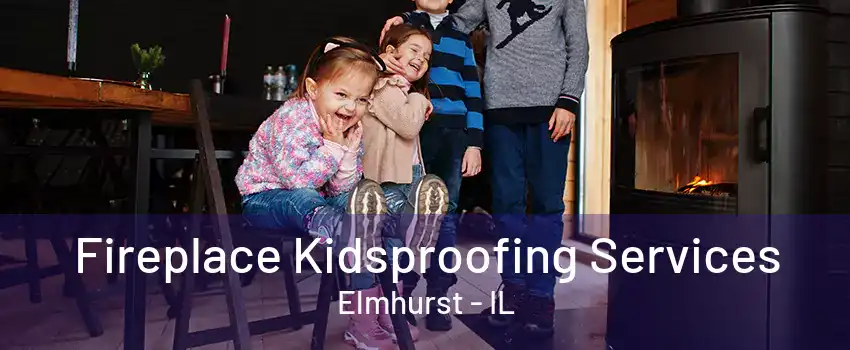 Fireplace Kidsproofing Services Elmhurst - IL