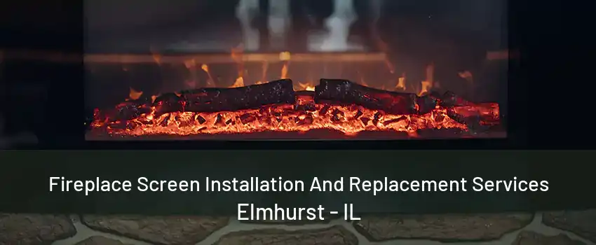 Fireplace Screen Installation And Replacement Services Elmhurst - IL