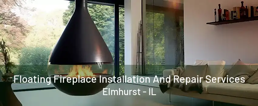 Floating Fireplace Installation And Repair Services Elmhurst - IL