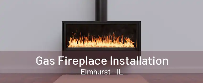 Gas Fireplace Installation Elmhurst - IL