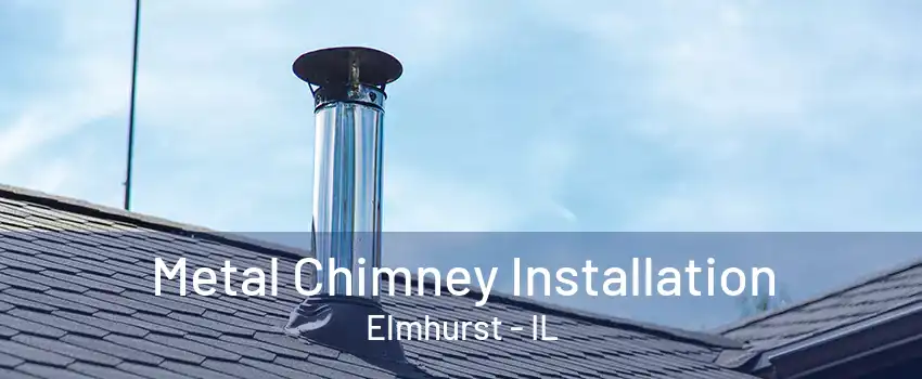 Metal Chimney Installation Elmhurst - IL