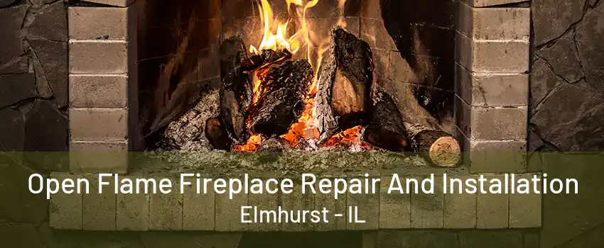 Open Flame Fireplace Repair And Installation Elmhurst - IL