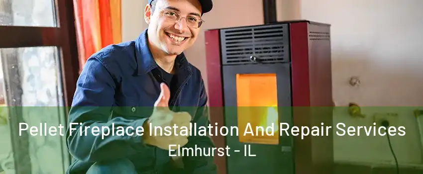 Pellet Fireplace Installation And Repair Services Elmhurst - IL