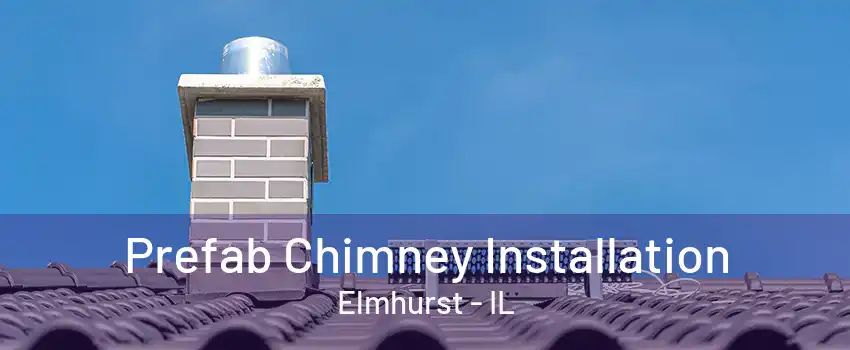 Prefab Chimney Installation Elmhurst - IL